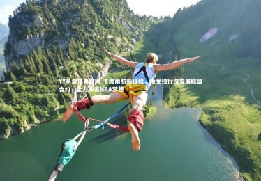 YY易游体育官网-丁彦雨航新征程，接受独行侠发展联盟合约，全力冲击NBA梦想