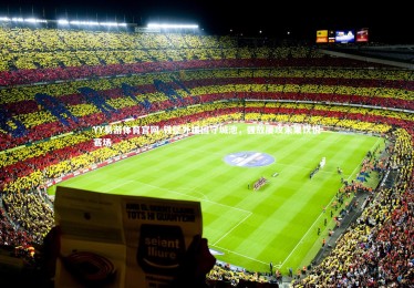 YY易游体育官网-铁壁外援固守城池，强敌屡攻未果饮恨赛场