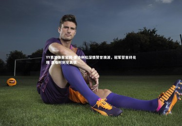 YY易游体育官网-里沙利松深情赞誉澳波，冠军誓言终兑现 患难时刻见真情