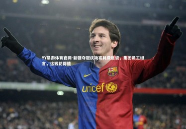 YY易游体育官网-新疆夺冠庆功宴耗费巨资，集团员工坦言，这钱花得值