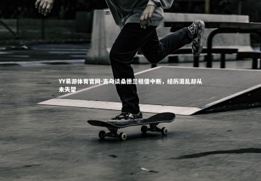 YY易游体育官网-吉乌谈桑德兰租借中断，经历混乱却从未失望