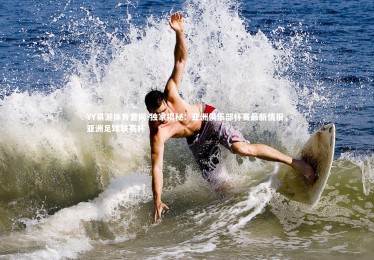 YY易游体育官网-独家揭秘：亚洲俱乐部杯赛最新情报，亚洲足球联赛杯