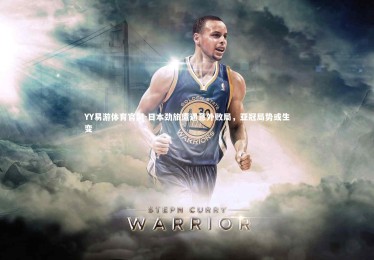 YY易游体育官网-日本劲旅遭遇意外败局，亚冠局势或生变