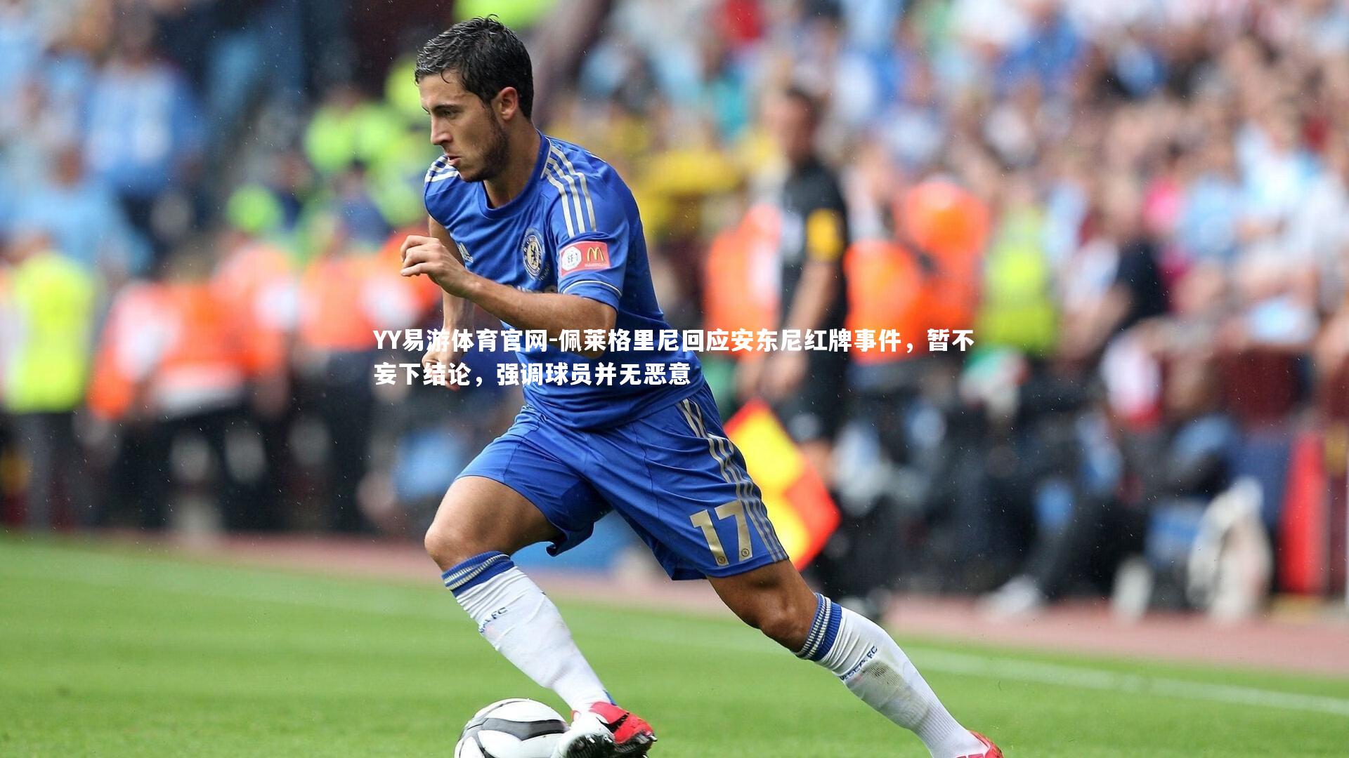 佩莱格里尼回应安东尼红牌事件，暂不妄下结论，强调球员并无恶意