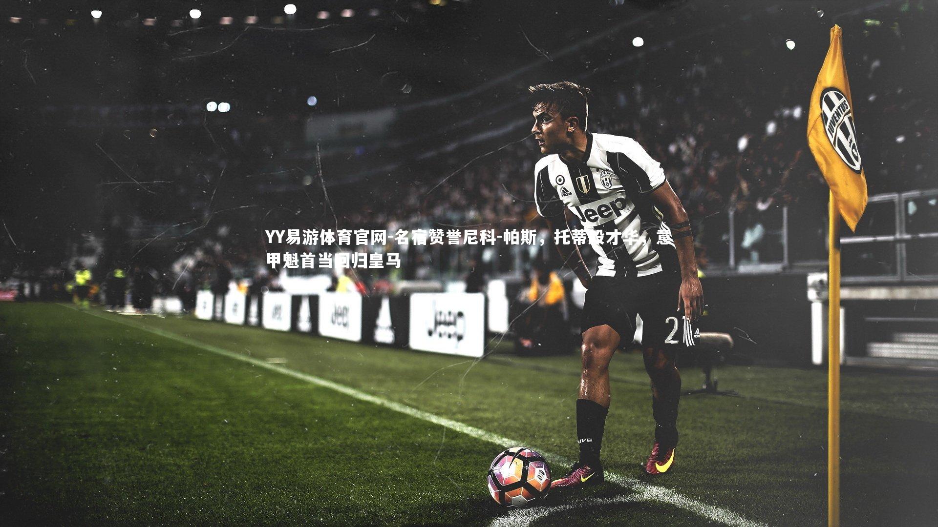 名宿赞誉尼科-帕斯，托蒂般才华，意甲魁首当回归皇马