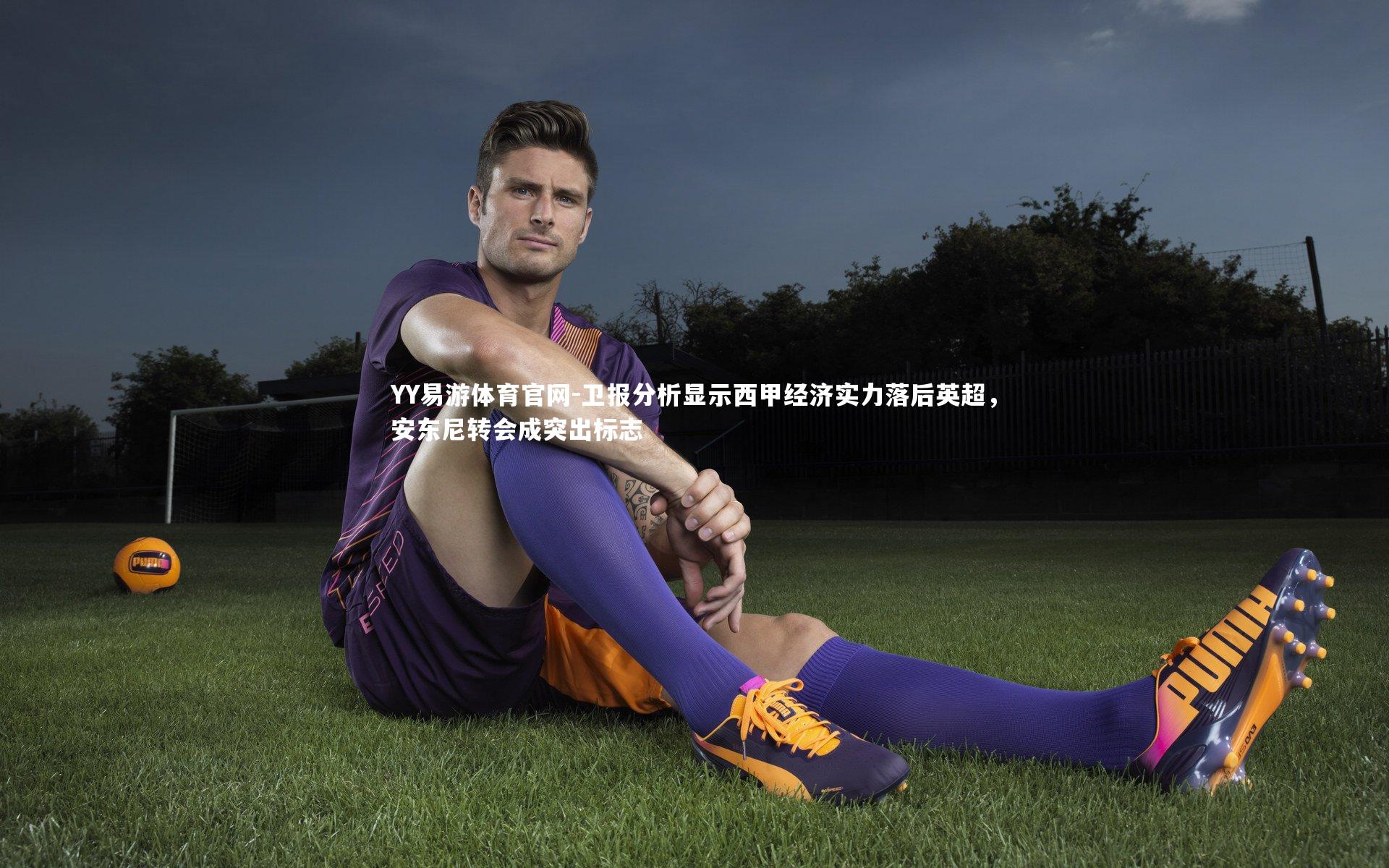 卫报分析显示西甲经济实力落后英超，安东尼转会成突出标志
